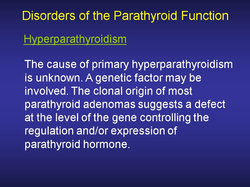 Disorders of the Parathyroid Function  The cause of primary hyperparathyroidism is unknown. A